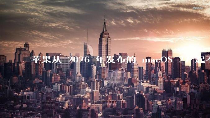 苹果从 2026 年发布的 macOS 27 起不再兼容任何 Intel Macs，这背后原因有哪些？